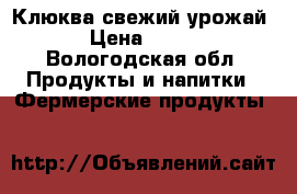 Клюква свежий урожай › Цена ­ 200 - Вологодская обл. Продукты и напитки » Фермерские продукты   